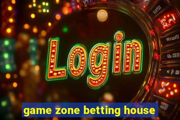 game zone betting house